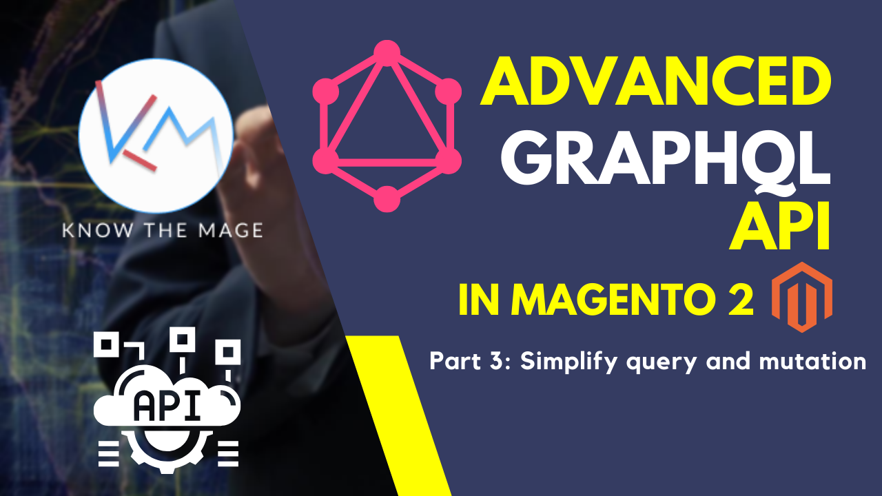 Create a Custom GraphQl in Magento 2 – Part 3: Simplify query and mutations